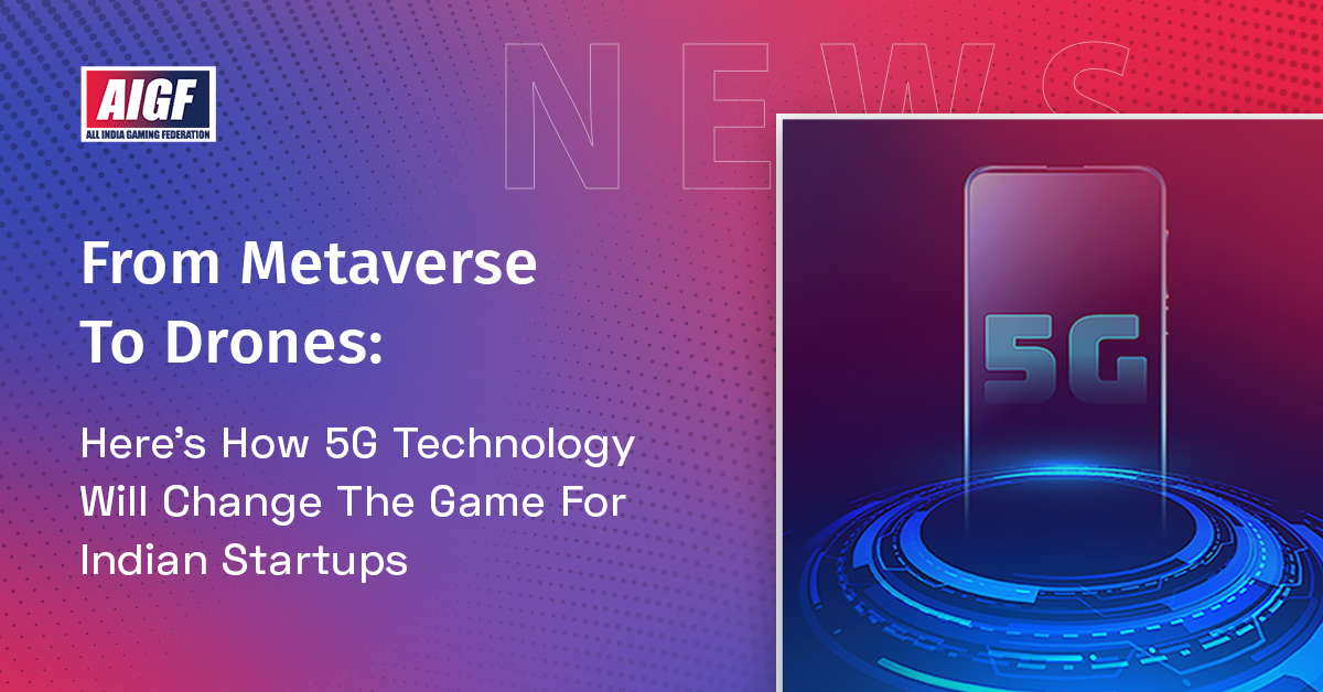 From Metaverse To Drones: Here’s How 5G Technology Will Change The Game For Indian Startups