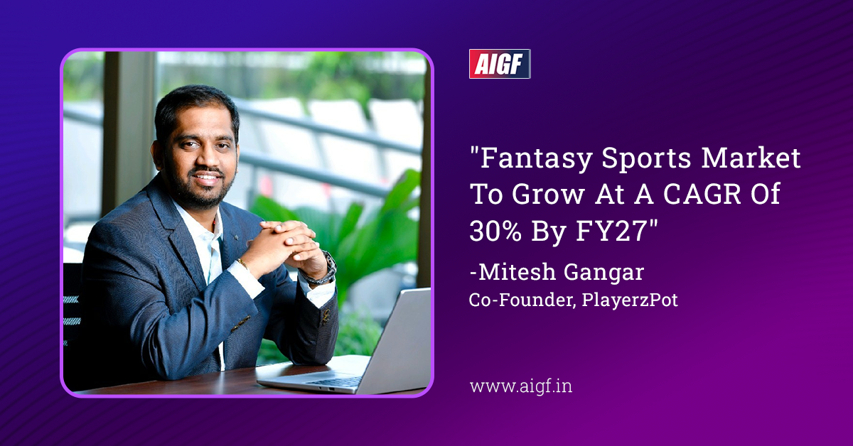 "Fantasy Sports Market To Grow At A CAGR of 30% By FY27"- Mitesh Gangar, Co-Founder, PlayerzPot